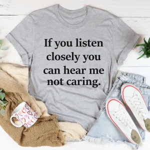 Graphic T-Shirts If You Listen Closely You Can Hear Me Not Caring Tee