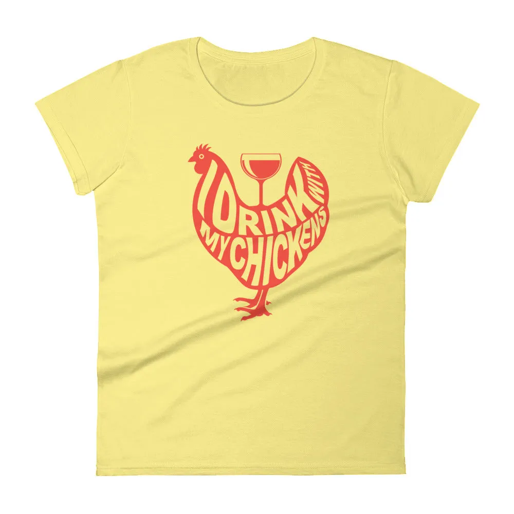 I Drink with My Chickens Ladies' T-shirt