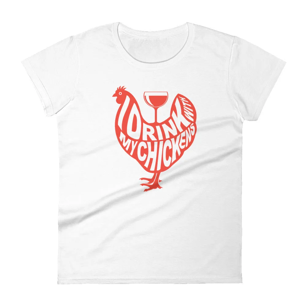 I Drink with My Chickens Ladies' T-shirt