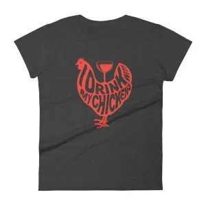 I Drink with My Chickens Ladies' T-shirt
