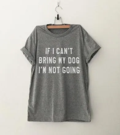 IF I CAN'T BRING MY DOG I'M NOT GOING Letter T-Shirt Crewneck Funny Casual t shirt Lover Gift TShirts Women/Men Tees Clothing